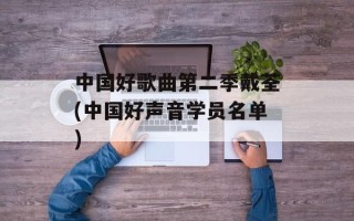 中国好歌曲第二季戴荃(中国好声音学员名单)