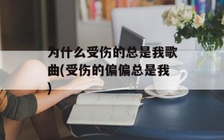 为什么受伤的总是我歌曲(受伤的偏偏总是我)