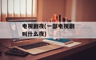 电视剧夜(一部电视剧叫什么夜)