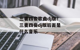 三妻四妾歌曲dj版？三妻四妾dj版后面是什么音乐