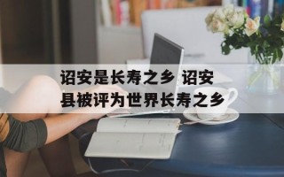 诏安是长寿之乡 诏安县被评为世界长寿之乡