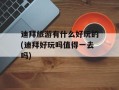 迪拜旅游有什么好玩的(迪拜好玩吗值得一去吗)
