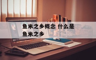 鱼米之乡概念 什么是鱼米之乡