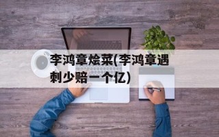 李鸿章烩菜(李鸿章遇刺少赔一个亿)