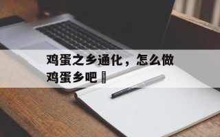 鸡蛋之乡通化，怎么做鸡蛋乡吧咾