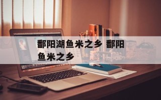 鄱阳湖鱼米之乡 鄱阳鱼米之乡