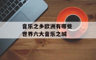 音乐之乡欧洲有哪些 世界六大音乐之城