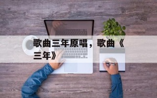 歌曲三年原唱，歌曲《三年》
