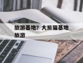 旅游基地？大熊猫基地旅游