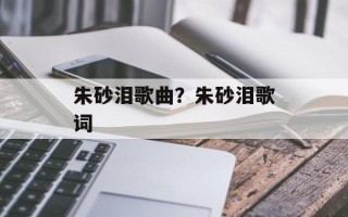 朱砂泪歌曲？朱砂泪歌词