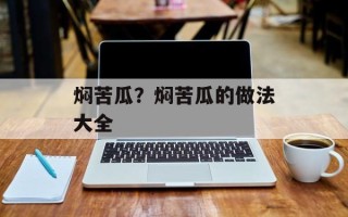 焖苦瓜？焖苦瓜的做法大全