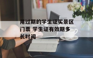 用过期的学生证买景区门票 学生证有效期多长时间