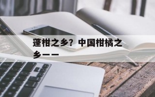 蓬柑之乡？中国柑橘之乡一一