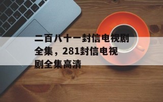 二百八十一封信电视剧全集，281封信电视剧全集高清