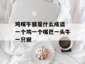 鸡嘴牛猴是什么成语 一个鸡一个嘴巴一头牛一只猴