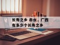 长寿之乡 赤水，广西有多少个长寿之乡