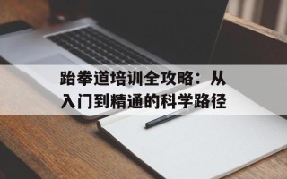 跆拳道培训全攻略：从入门到精通的科学路径