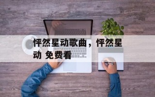 怦然星动歌曲，怦然星动 免费看