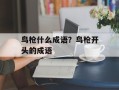 鸟枪什么成语？鸟枪开头的成语
