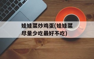 娃娃菜炒鸡蛋(娃娃菜尽量少吃最好不吃)