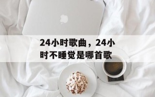 24小时歌曲，24小时不睡觉是哪首歌