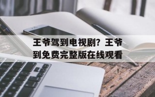 王爷驾到电视剧？王爷到免费完整版在线观看