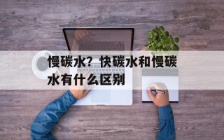 慢碳水？快碳水和慢碳水有什么区别