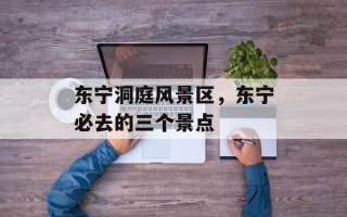 东宁洞庭风景区，东宁必去的三个景点