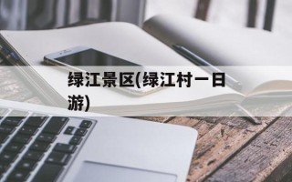 绿江景区(绿江村一日游)
