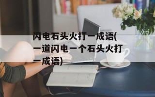 闪电石头火打一成语(一道闪电一个石头火打一成语)