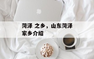 菏泽 之乡，山东菏泽家乡介绍