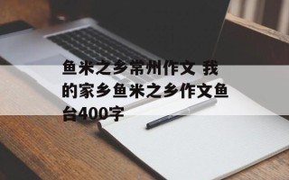 鱼米之乡常州作文 我的家乡鱼米之乡作文鱼台400字