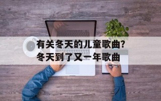 有关冬天的儿童歌曲？冬天到了又一年歌曲