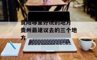 贵阳哪里好玩的地方 贵州最建议去的三个地方