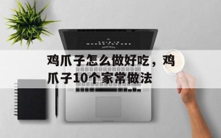 鸡爪子怎么做好吃，鸡爪子10个家常做法