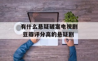 有什么悬疑破案电视剧 豆瓣评分高的悬疑剧
