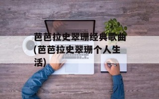 芭芭拉史翠珊经典歌曲(芭芭拉史翠珊个人生活)