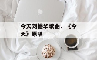 今天刘德华歌曲，《今天》原唱