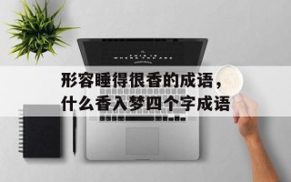 形容睡得很香的成语，什么香入梦四个字成语
