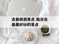 古县旅游景点 临汾古县最好玩的景点