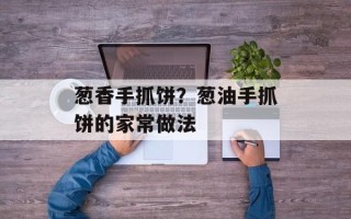葱香手抓饼？葱油手抓饼的家常做法