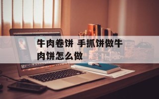 牛肉卷饼 手抓饼做牛肉饼怎么做