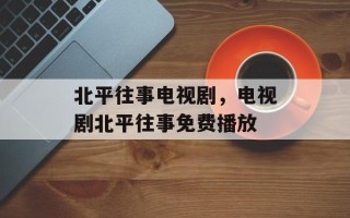 北平往事电视剧，电视剧北平往事免费播放