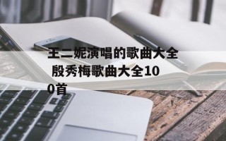 王二妮演唱的歌曲大全 殷秀梅歌曲大全100首