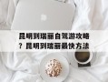昆明到瑞丽自驾游攻略？昆明到瑞丽最快方法