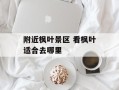 附近枫叶景区 看枫叶适合去哪里
