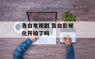 告白电视剧 告白影视化开拍了吗
