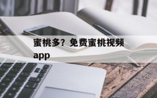 蜜桃多？免费蜜桃视频app