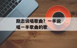 励志说唱歌曲？一半说唱一半歌曲的歌