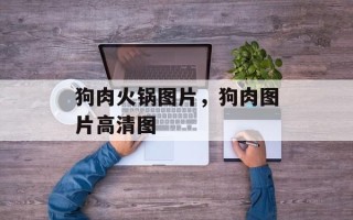 狗肉火锅图片，狗肉图片高清图
